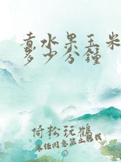 煮水果玉米需要多少分钟