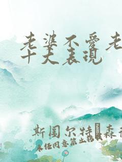 老婆不爱老公的十大表现