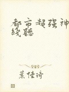 都市超强神医在线听