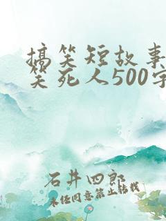 搞笑短故事大全笑死人500字