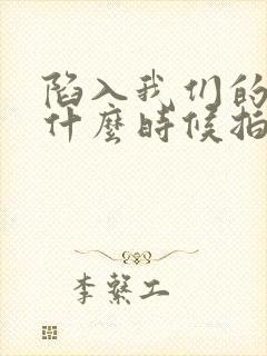 陷入我们的热恋什么时候拍的