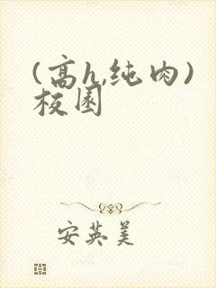 (高h,纯肉)校园