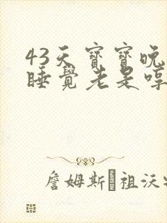 43天宝宝晚上睡觉老是哼唧