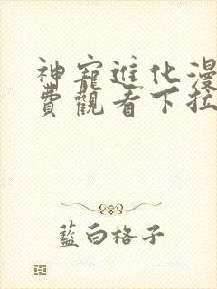 神宠进化漫画免费观看下拉式六漫画