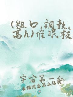 (粗口,调教,高h)催眠校花