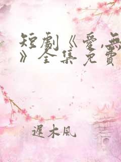 短剧《爱,无期》全集免费观看