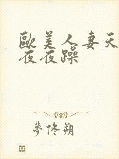 欧美人妻天天摸夜夜躁
