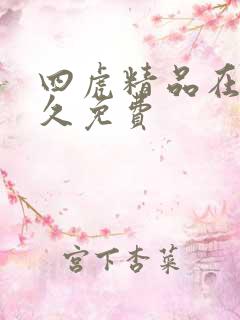 四虎精品在线永久免费