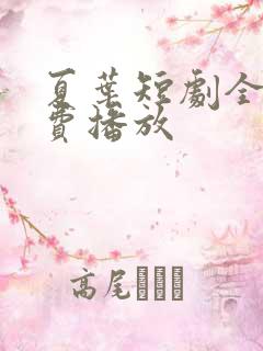 夏叶短剧全集免费播放