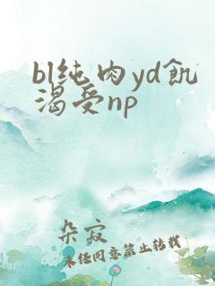bl纯肉yd饥渴受np