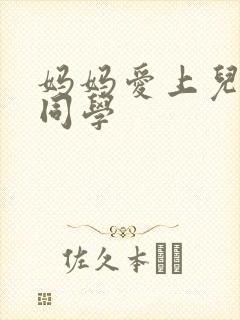 妈妈爱上儿子的同学