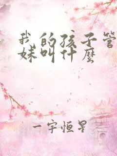 我的孩子管我妹妹叫什么