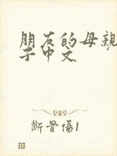 朋友的母亲和妻子中文