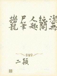 捞尸人纯洁的小龙笔趣阁无弹窗