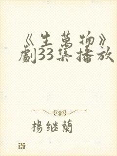 《生万物》电视剧33集播放