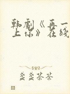 韩剧《再一次爱上你》在线观看