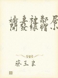 娇妻被邻居小鬼开发绿帽小说