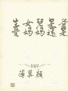 生女儿是爸爸更爱妈妈还是妈妈更爱爸爸