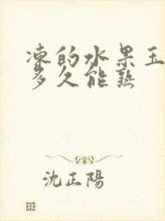 冻的水果玉米煮多久能熟