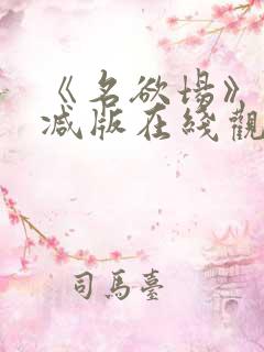 《名欲场》未删减版在线观看