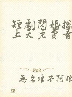 短剧闪婚总裁宠上天免费看