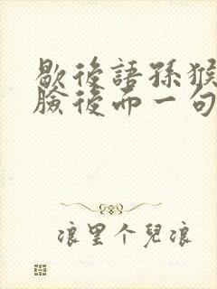 歇后语孙猴子的脸后面一句是什么