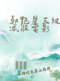郑艳丽三级未删减版电影