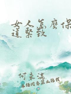 女人怎么保持阴道紧致