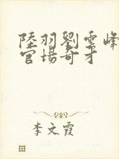 陆羽刘云峰小说官场奇才
