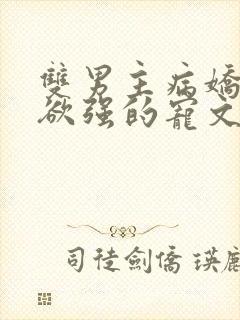 双男主病娇占有欲强的宠文
