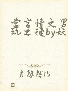 当言情文男主出轨之后by妖孽