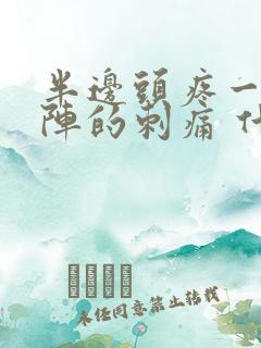 半边头疼一阵一阵的刺痛 什么原因