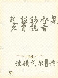 我说的都是真的免费观看