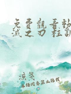 免费观看动漫鬼灭之刃 柱训练篇