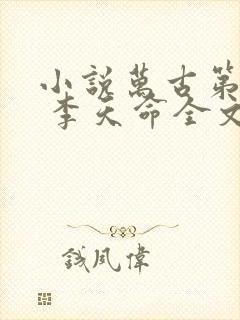 小说万古第一神 李天命全文免费