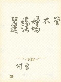 儿媳妇不管公婆违法吗 儿媳妇不管公婆违法吗