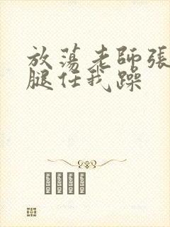 放荡老师张开双腿任我躁