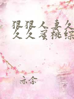 狠狠人妻久久久久久蜜桃综合
