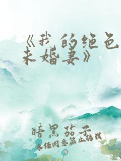 《我的绝色总裁未婚妻》