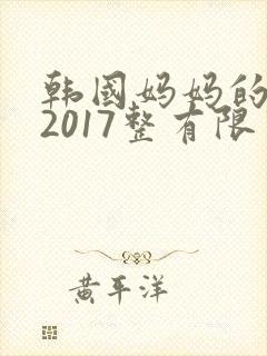 韩国妈妈的朋友2017整有限中字中国