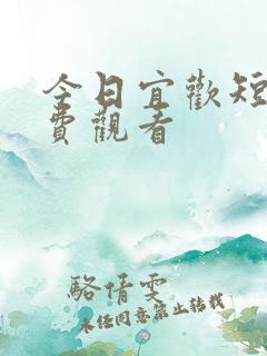 今日宜欢短剧免费观看