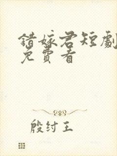 错嫁君短剧全集免费看