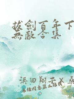 拔剑百年下山即无敌合集