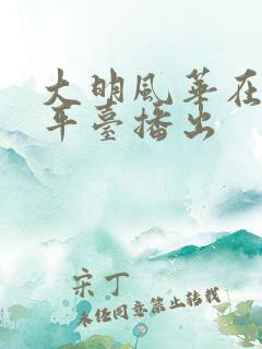 大明风华在什么平台播出