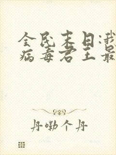 全民末日:我,病毒君王最新篇章