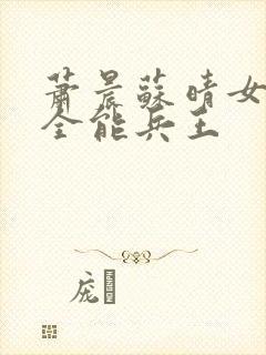 萧晨苏晴女总裁全能兵王
