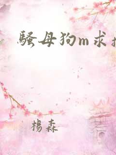骚母狗m求操 骚母狗m求操