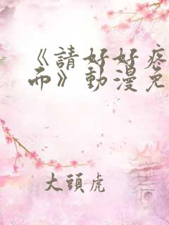 《请好好疼爱里面》动漫免费