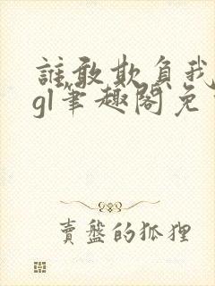 谁敢欺负我娘子gl笔趣阁免费阅读