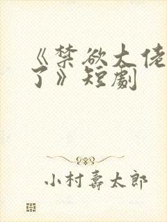 《禁欲大佬沦陷了》短剧